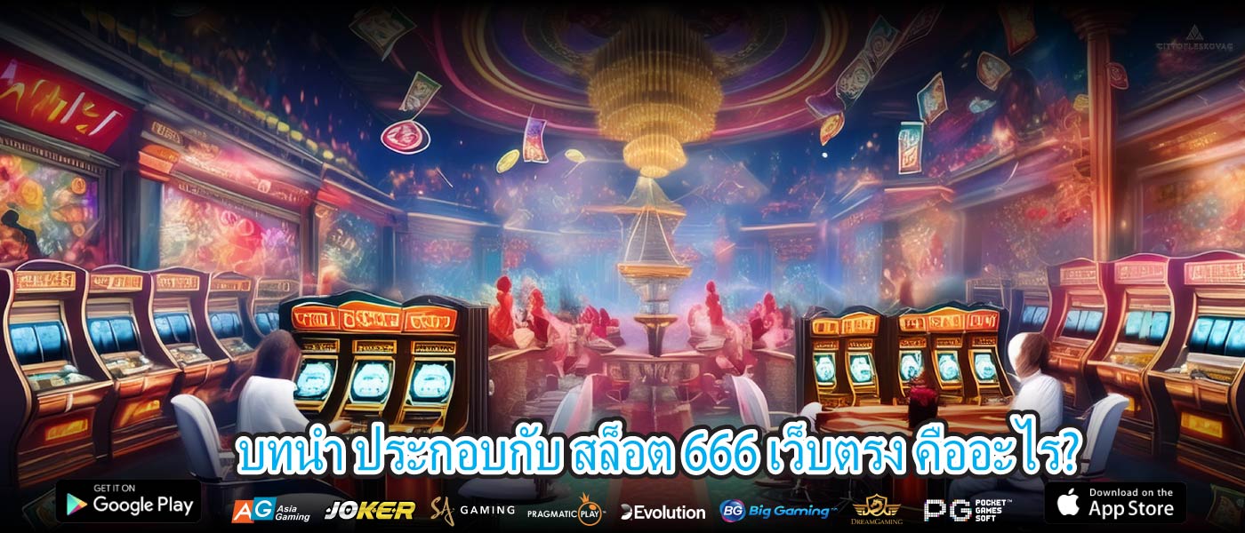 บทนำ ประกอบกับ สล็อต 666 เว็บตรง คืออะไร?